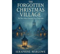 The Forgotten Christmas Village: The Place Where Christmas Never Truly Fades