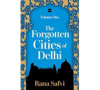 The Forgotten Cities Of Delhi: Volume One
