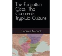The Forgotten Cities: The Cucuteni-Trypillia Culture