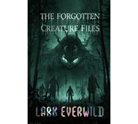 The Forgotten Creature Files: Files 001 - 010