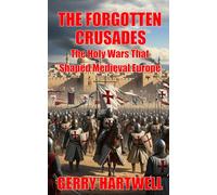 The Forgotten Crusades: The Holy Wars That Shaped Modern Europe