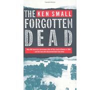 The Forgotten Dead: 60th Anniversary Edition: Why 946 American Servicemen Died Off the Coast of Devon in 1944 - and the Man Who Discovered Their True Story by Ken Small (5-Apr-2004) Paperback