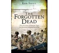 The Forgotten Dead : The true story of Exercise Tiger, the disastrous rehearsal for D-Day