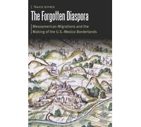 The Forgotten Diaspora : Mesoamerican Migrations and the Making of the U.S.-Mexico Borderlands