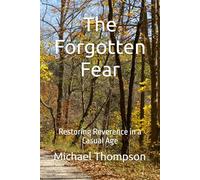 The Forgotten Fear: Restoring Reverence in a Casual Age