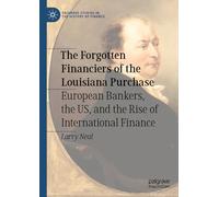 The Forgotten Financiers of the Louisiana Purchase: European Bankers, the US, and the Rise of International Finance (Palgrave Studies in the History of Finance)
