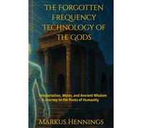 The Forgotten Frequency Technology of the Gods: Teleportation, Water, and Ancient Wisdom - A Journey to the Roots of Humanity
