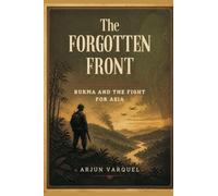 The Forgotten Front: Burma and the Fight for Asia