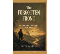 The Forgotten Front: Burma and the Fight for Asia