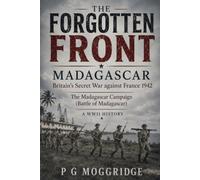 The Forgotten Front: Madagascar: Britain's Secret War against France 1942