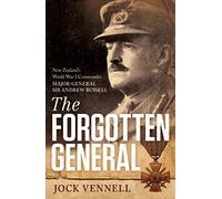 The Forgotten General: New Zealand's World War I Commander Major-General Sir Andrew Russell