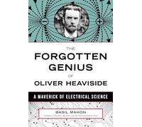 The Forgotten Genius of Oliver Heaviside: A Maverick of Electrical Science