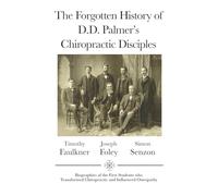 The Forgotten History of D.D. Palmer's Chiropractic Disciples: Biographies of the First Students Who Transformed Chiropractic and Influenced ... Historical and Philosophical Series)