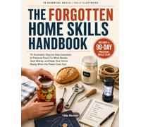 The Forgotten Home Skills Handbook: 75 Illustrated, Step-by-Step Essentials to Preserve Food, Fix What Breaks, Save Money, and Keep Your Home Ready When the Power Goes Out
