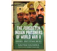 The Forgotten Indian Prisoners of World War II : Surrender, Loyalty, Betrayal and Hell