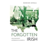 The Forgotten Irish: Irish Emigrant Experiences in America
