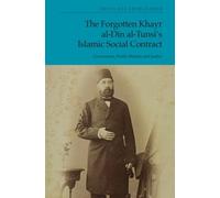 The Forgotten Khayr al-Din al-Tunsi's Islamic Social Contract : Governance, Public Welfare and Justice