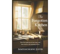 The Forgotten Kitchen: How the Small Acts of Care, Taste, and Time Teach Us the Meaning of Love (Adult health)
