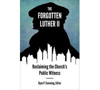 The Forgotten Luther II: Reclaiming the Church's Public Witness
