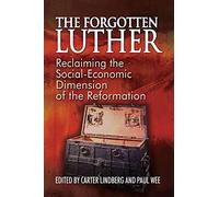 The Forgotten Luther: Reclaiming the Social-Economic Dimension of the Reformation