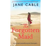 The Forgotten Maid: A new start unearths secrets from the past... (Cornish Echoes Dual Timeline Mysteries)
