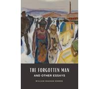 The Forgotten Man and Other Essays: The 1883 American Sociology Classic (annotated)