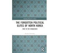 The Forgotten Political Elites of North Korea: Woe to the Vanquished (Routledge Research on Korea)