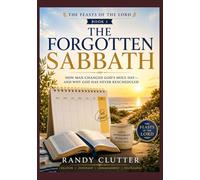 The Forgotten Sabbath: How Man Changed God's Holy Day - and Why God Has Never Rescheduled: 1 (The Feasts of the LORD)