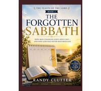 The Forgotten Sabbath: How Man Changed God's Holy Day - and Why God Has Never Rescheduled (The Feasts of the LORD)
