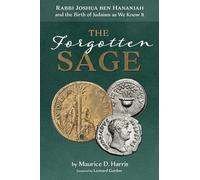 The Forgotten Sage: Rabbi Joshua ben Hananiah and the Birth of Judaism as We Know It