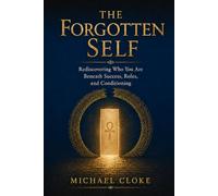 The Forgotten Self: Why Success, Achievement, and Modern Life Leave So Many Feeling Lost, and the Ancient Path to Remembering Who You Truly Are