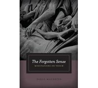 The Forgotten Sense: Meditations on Touch