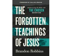 The Forgotten Teachings of Jesus: Rediscovering the Bible with the Chosen: Season One