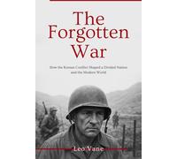 The Forgotten War: How the Korean Conflict Shaped a Divided Nation and the Modern World