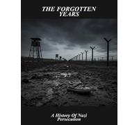 The Forgotten Years: A History Of Nazi Persecution