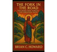 The Fork In The Road: Ten Crises That Forged The Christin Faith