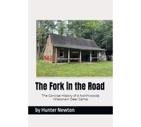 The Fork in the Road: The Concise History of a Northwoods Wisconsin Deer Camp