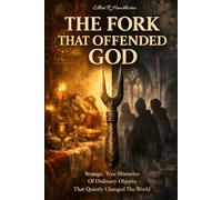 The Fork That Offended God: Strange, True Histories of Ordinary Objects That Quietly Changed the World (Hidden Stories Behind Everyday Objects)