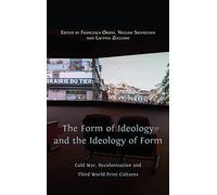 The Form of Ideology and the Ideology of Form: Cold War, Decolonization and Third World Print Cultures