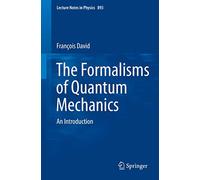The Formalisms of Quantum Mechanics: An Introduction: 893 (Lecture Notes in Physics, 893)