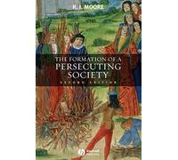 The Formation of a Persecuting Society : Authority and Deviance in Western Europe 950-1250
