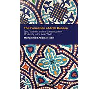 The Formation of Arab Reason: Text, Tradition and the Construction of Modernity in the Arab World (Contemporary Arab Scholarship in the Social Sciences): 05