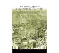 The Formation of Christianity in Antioch: A Social-Scientific Approach to the Separation between Judaism and Christianity (Routledge Early Church Monographs)