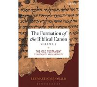 The Formation of the Biblical Canon: Volume 1 : The Old Testament: Its Authority and Canonicity