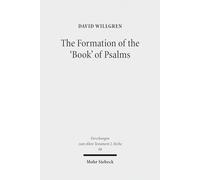 The Formation of the 'Book' of Psalms: Reconsidering the Transmission and Canonization of Psalmody in Light of Material Culture and the Poetics of ... 88 (Forschungen zum Alten Testament 2. Reihe)