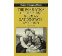 The Formation of the First German Nation-State, 1800-1871 (Studies in European History)