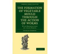 The Formation of Vegetable Mould through the Action of Worms: With Observations on their Habits (Cambridge Library Collection - Earth Science)