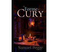 The Forme of Cury: A Roll of Ancient English Cookery Compiled, about A.D. 1390