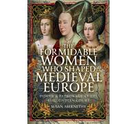 The Formidable Women who Shaped Medieval Europe : Power and Patronage at the Burgundian Court