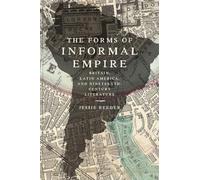 The Forms of Informal Empire: Britain, Latin America, and Nineteenth-Century Literature